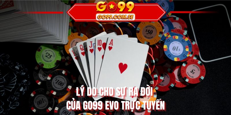 Lý do cho sự ra đời của GO99 EVO trực tuyến