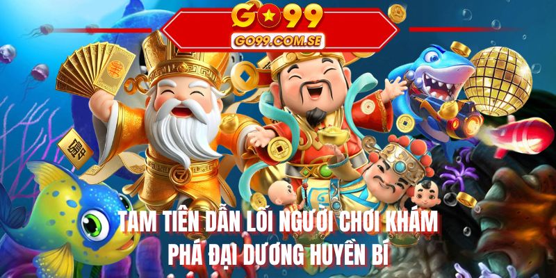 Tam tiên dẫn lối người chơi khám phá đại dương huyền bí